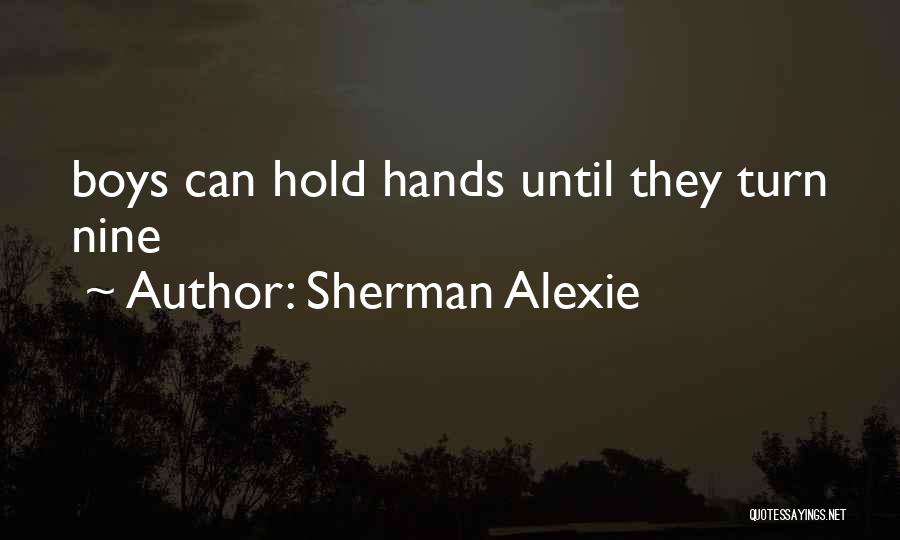 Sherman Alexie Quotes: Boys Can Hold Hands Until They Turn Nine