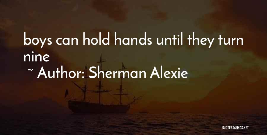 Sherman Alexie Quotes: Boys Can Hold Hands Until They Turn Nine