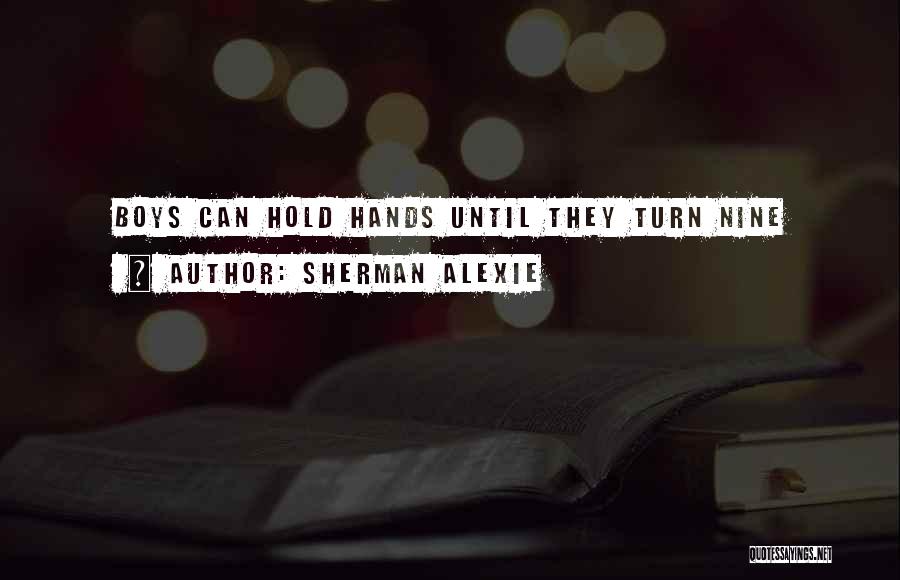Sherman Alexie Quotes: Boys Can Hold Hands Until They Turn Nine