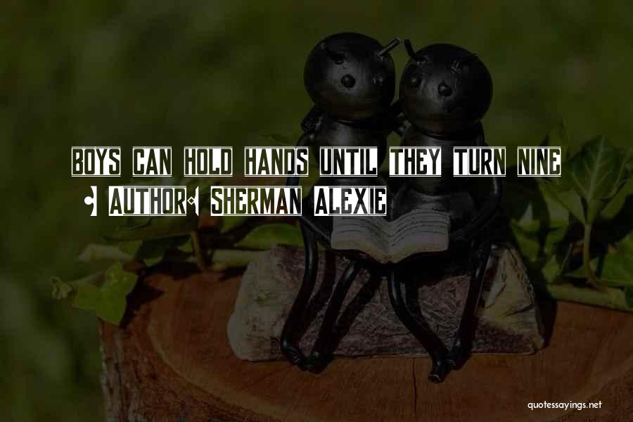 Sherman Alexie Quotes: Boys Can Hold Hands Until They Turn Nine