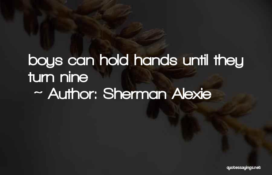 Sherman Alexie Quotes: Boys Can Hold Hands Until They Turn Nine