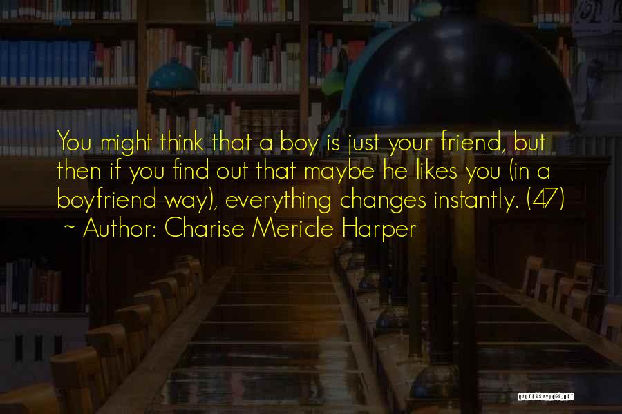 Charise Mericle Harper Quotes: You Might Think That A Boy Is Just Your Friend, But Then If You Find Out That Maybe He Likes