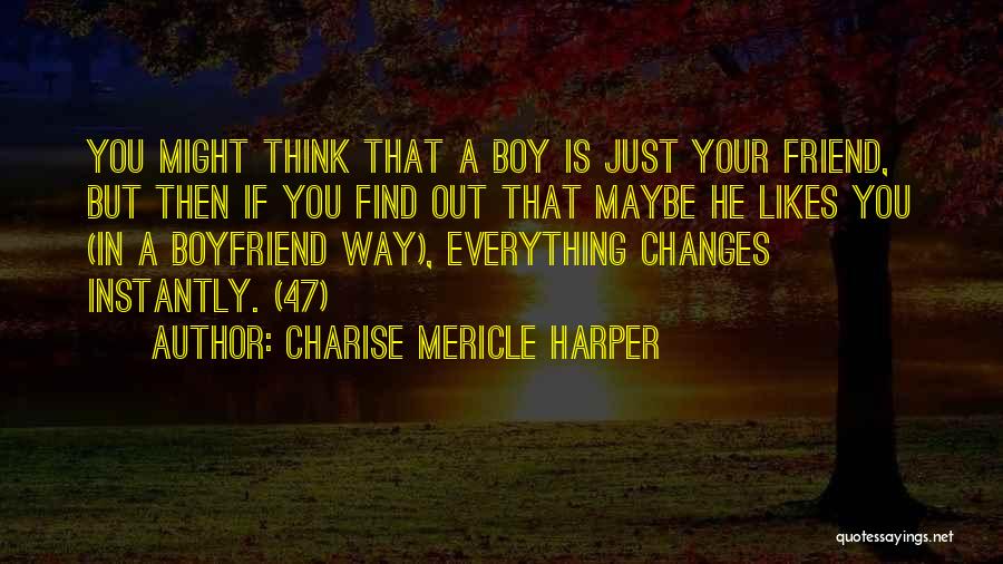 Charise Mericle Harper Quotes: You Might Think That A Boy Is Just Your Friend, But Then If You Find Out That Maybe He Likes