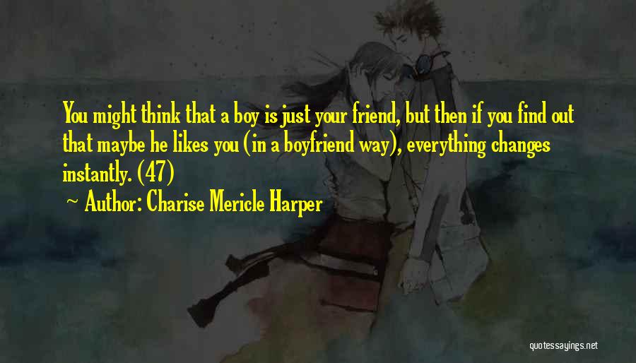 Charise Mericle Harper Quotes: You Might Think That A Boy Is Just Your Friend, But Then If You Find Out That Maybe He Likes