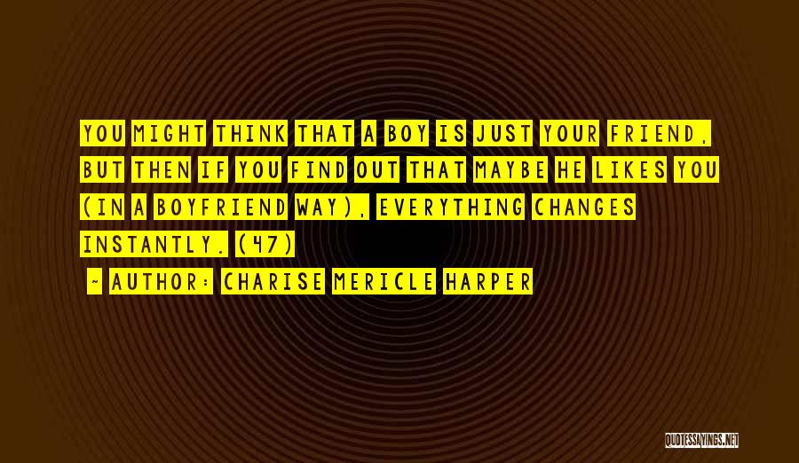 Charise Mericle Harper Quotes: You Might Think That A Boy Is Just Your Friend, But Then If You Find Out That Maybe He Likes