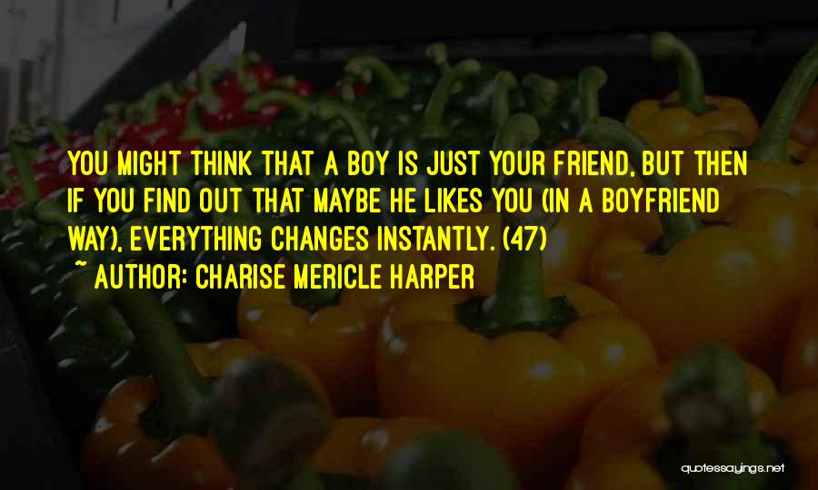 Charise Mericle Harper Quotes: You Might Think That A Boy Is Just Your Friend, But Then If You Find Out That Maybe He Likes