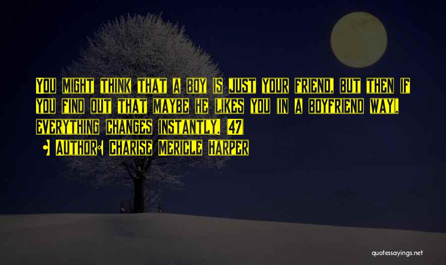 Charise Mericle Harper Quotes: You Might Think That A Boy Is Just Your Friend, But Then If You Find Out That Maybe He Likes