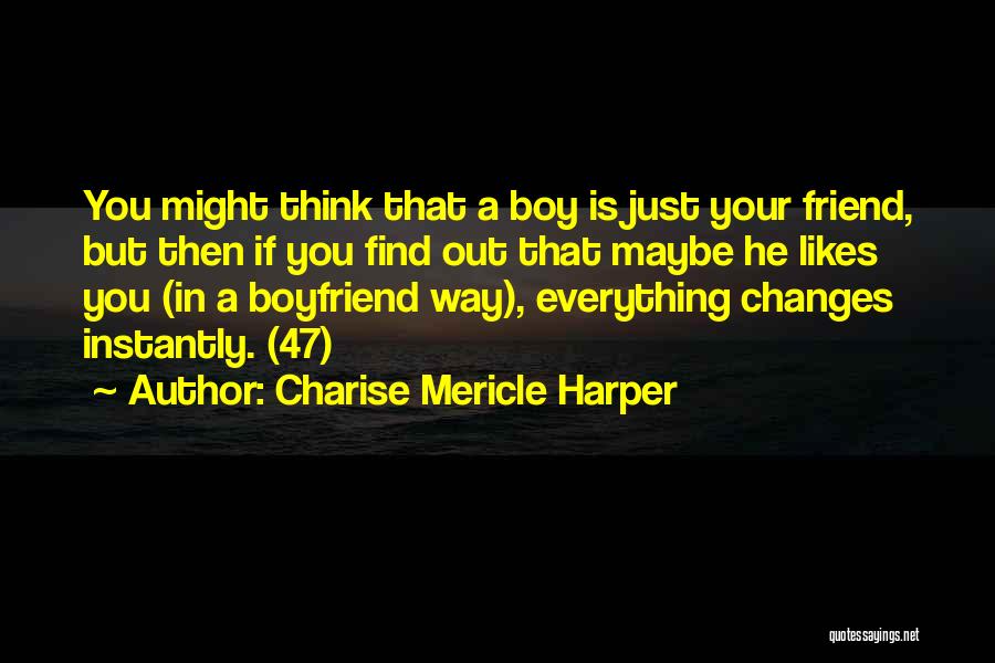 Charise Mericle Harper Quotes: You Might Think That A Boy Is Just Your Friend, But Then If You Find Out That Maybe He Likes