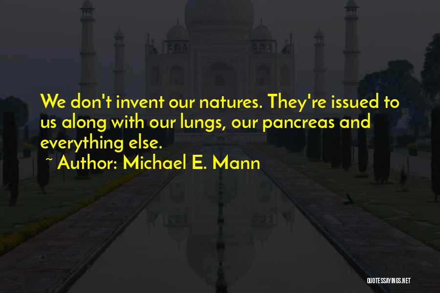 Michael E. Mann Quotes: We Don't Invent Our Natures. They're Issued To Us Along With Our Lungs, Our Pancreas And Everything Else.