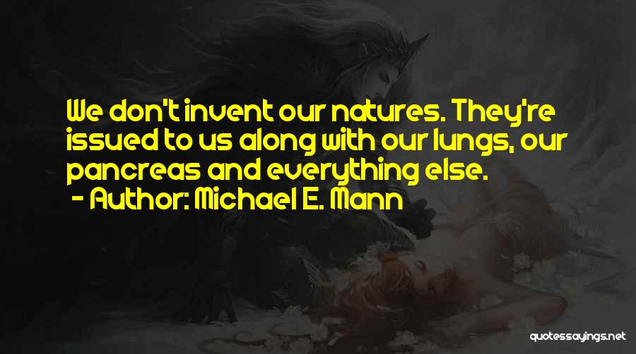 Michael E. Mann Quotes: We Don't Invent Our Natures. They're Issued To Us Along With Our Lungs, Our Pancreas And Everything Else.