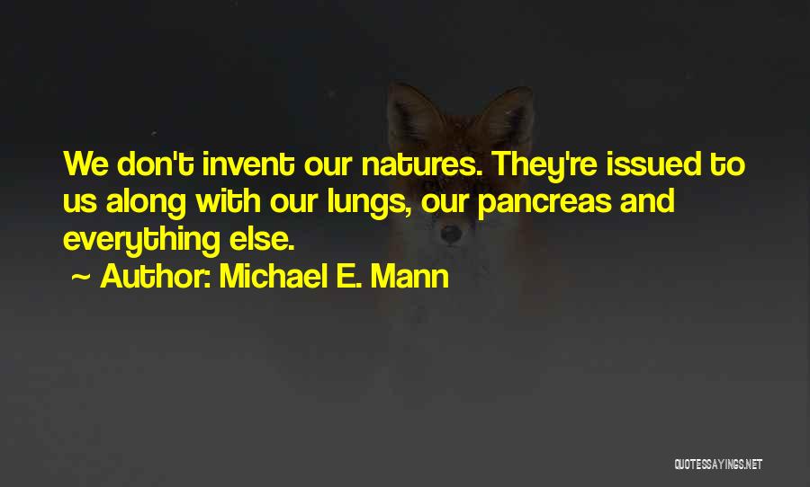 Michael E. Mann Quotes: We Don't Invent Our Natures. They're Issued To Us Along With Our Lungs, Our Pancreas And Everything Else.