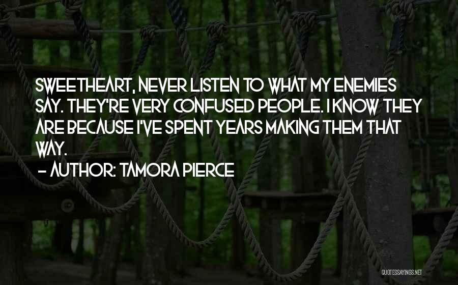 Tamora Pierce Quotes: Sweetheart, Never Listen To What My Enemies Say. They're Very Confused People. I Know They Are Because I've Spent Years