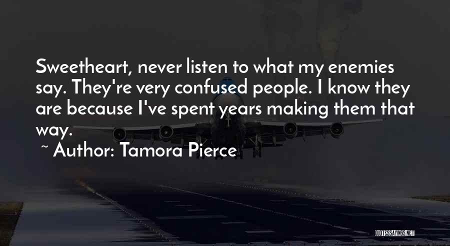 Tamora Pierce Quotes: Sweetheart, Never Listen To What My Enemies Say. They're Very Confused People. I Know They Are Because I've Spent Years