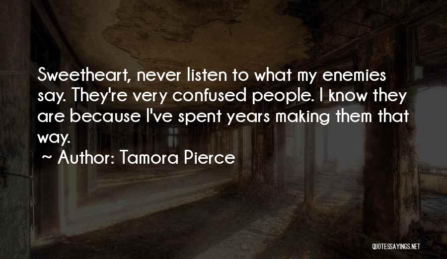 Tamora Pierce Quotes: Sweetheart, Never Listen To What My Enemies Say. They're Very Confused People. I Know They Are Because I've Spent Years