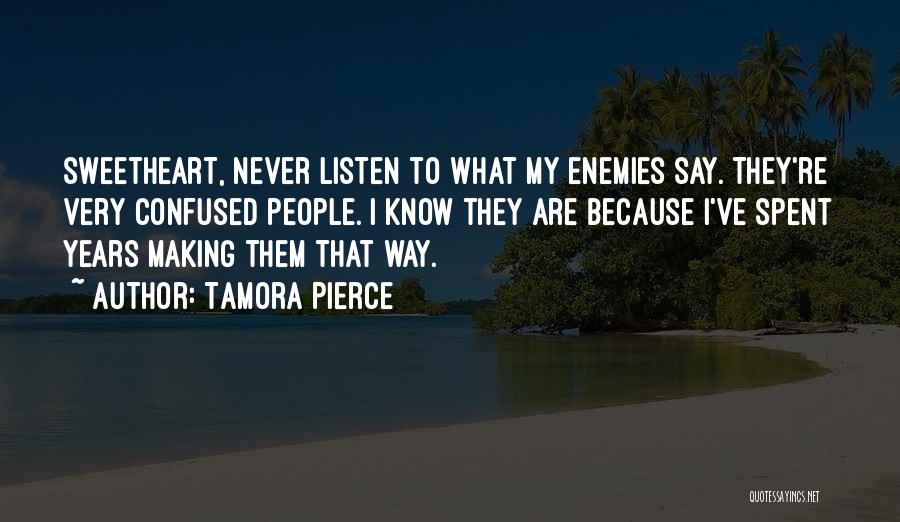 Tamora Pierce Quotes: Sweetheart, Never Listen To What My Enemies Say. They're Very Confused People. I Know They Are Because I've Spent Years