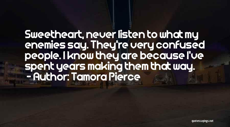 Tamora Pierce Quotes: Sweetheart, Never Listen To What My Enemies Say. They're Very Confused People. I Know They Are Because I've Spent Years