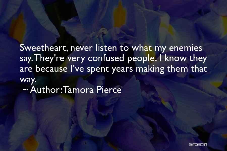 Tamora Pierce Quotes: Sweetheart, Never Listen To What My Enemies Say. They're Very Confused People. I Know They Are Because I've Spent Years