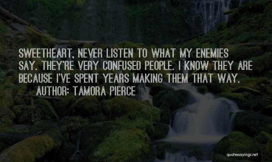 Tamora Pierce Quotes: Sweetheart, Never Listen To What My Enemies Say. They're Very Confused People. I Know They Are Because I've Spent Years