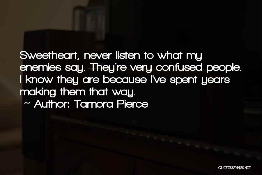 Tamora Pierce Quotes: Sweetheart, Never Listen To What My Enemies Say. They're Very Confused People. I Know They Are Because I've Spent Years