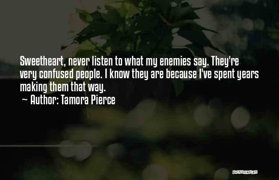 Tamora Pierce Quotes: Sweetheart, Never Listen To What My Enemies Say. They're Very Confused People. I Know They Are Because I've Spent Years