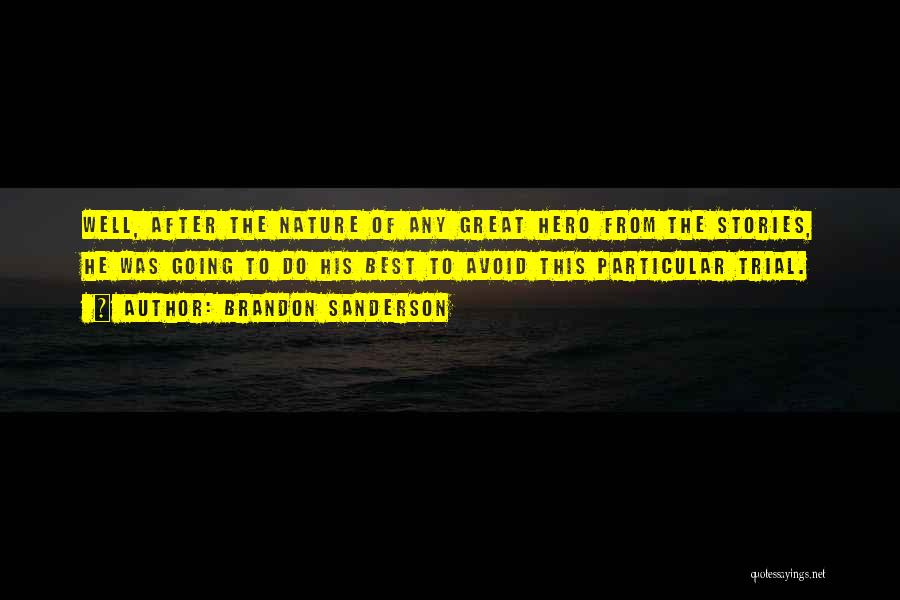 Brandon Sanderson Quotes: Well, After The Nature Of Any Great Hero From The Stories, He Was Going To Do His Best To Avoid