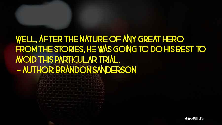 Brandon Sanderson Quotes: Well, After The Nature Of Any Great Hero From The Stories, He Was Going To Do His Best To Avoid