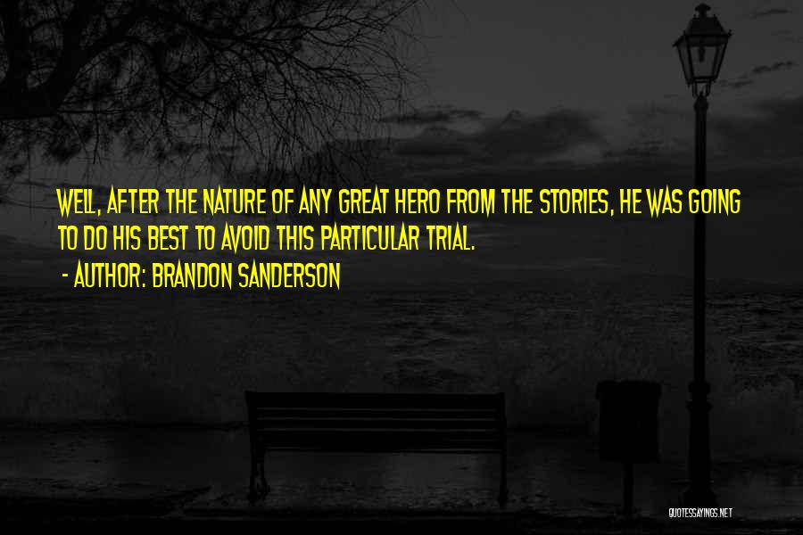 Brandon Sanderson Quotes: Well, After The Nature Of Any Great Hero From The Stories, He Was Going To Do His Best To Avoid