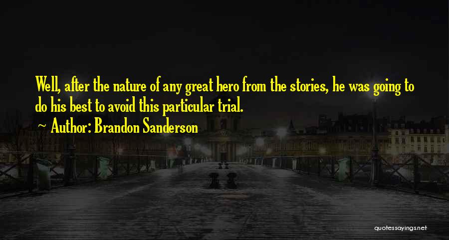 Brandon Sanderson Quotes: Well, After The Nature Of Any Great Hero From The Stories, He Was Going To Do His Best To Avoid