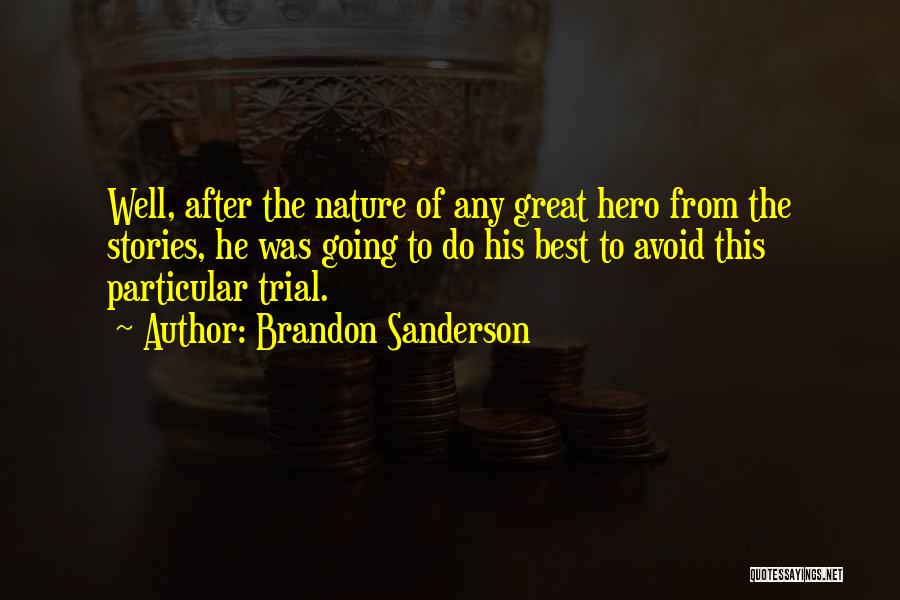 Brandon Sanderson Quotes: Well, After The Nature Of Any Great Hero From The Stories, He Was Going To Do His Best To Avoid