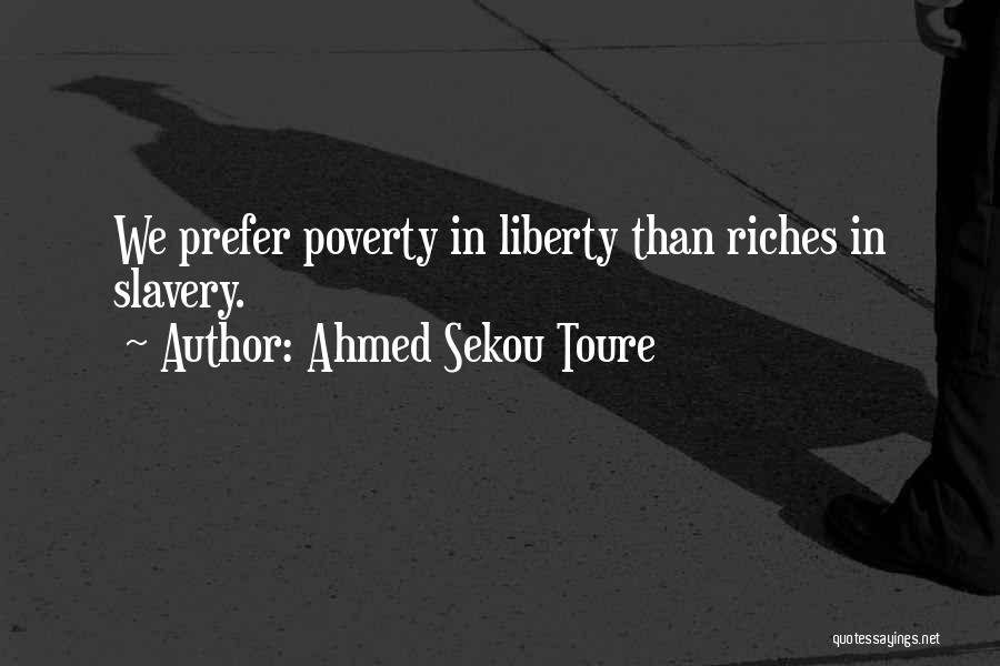 Ahmed Sekou Toure Quotes: We Prefer Poverty In Liberty Than Riches In Slavery.
