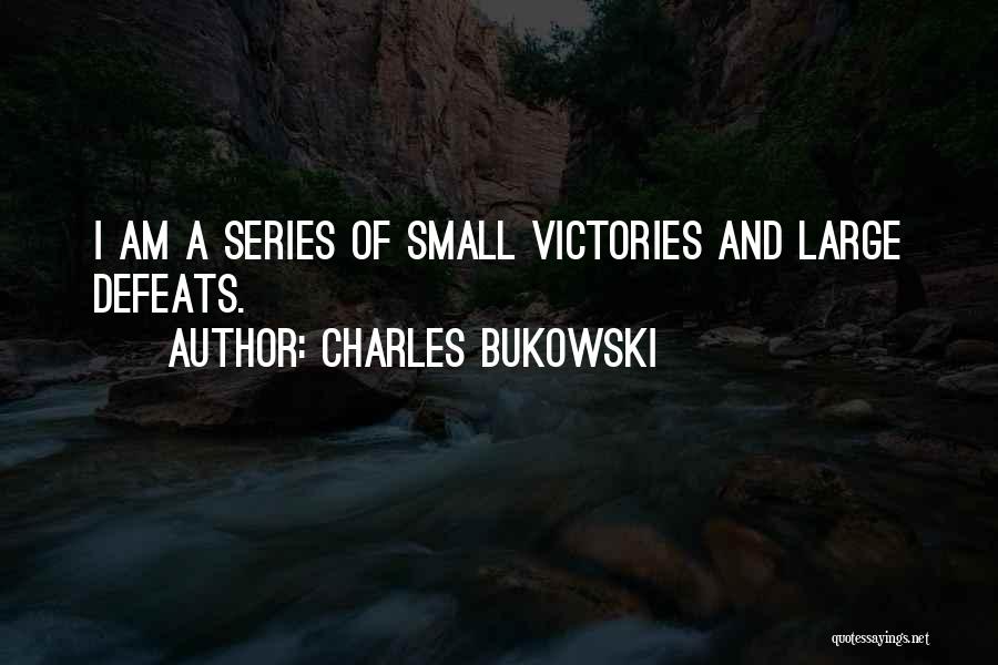 Charles Bukowski Quotes: I Am A Series Of Small Victories And Large Defeats.