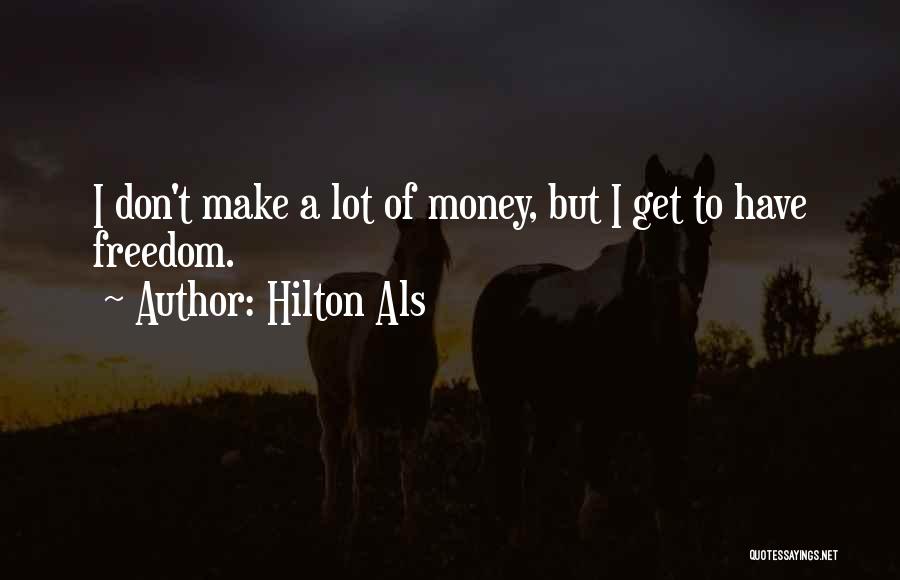 Hilton Als Quotes: I Don't Make A Lot Of Money, But I Get To Have Freedom.