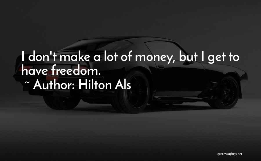 Hilton Als Quotes: I Don't Make A Lot Of Money, But I Get To Have Freedom.