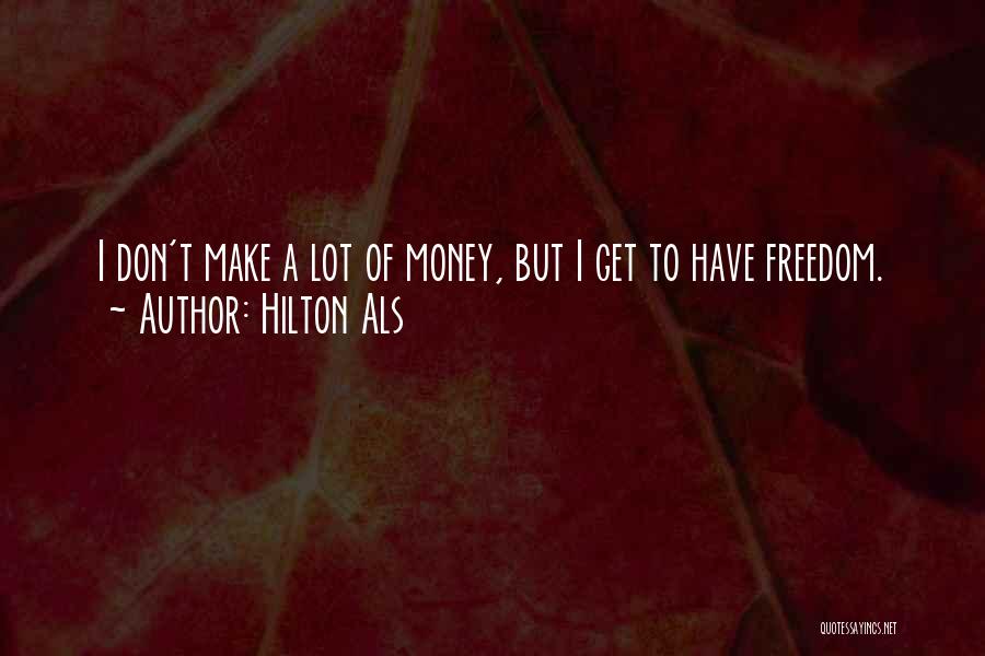 Hilton Als Quotes: I Don't Make A Lot Of Money, But I Get To Have Freedom.