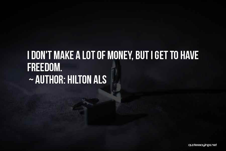 Hilton Als Quotes: I Don't Make A Lot Of Money, But I Get To Have Freedom.