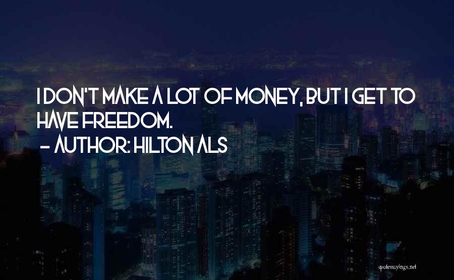 Hilton Als Quotes: I Don't Make A Lot Of Money, But I Get To Have Freedom.