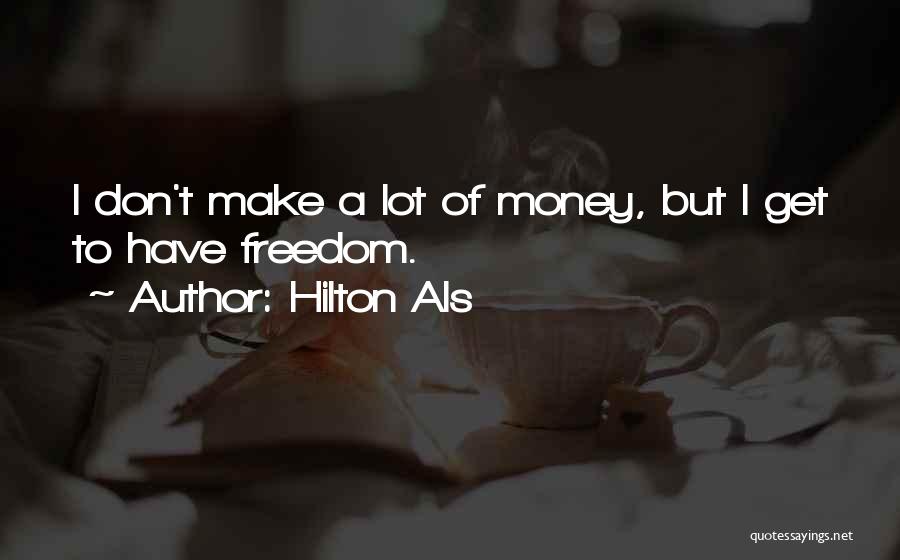 Hilton Als Quotes: I Don't Make A Lot Of Money, But I Get To Have Freedom.