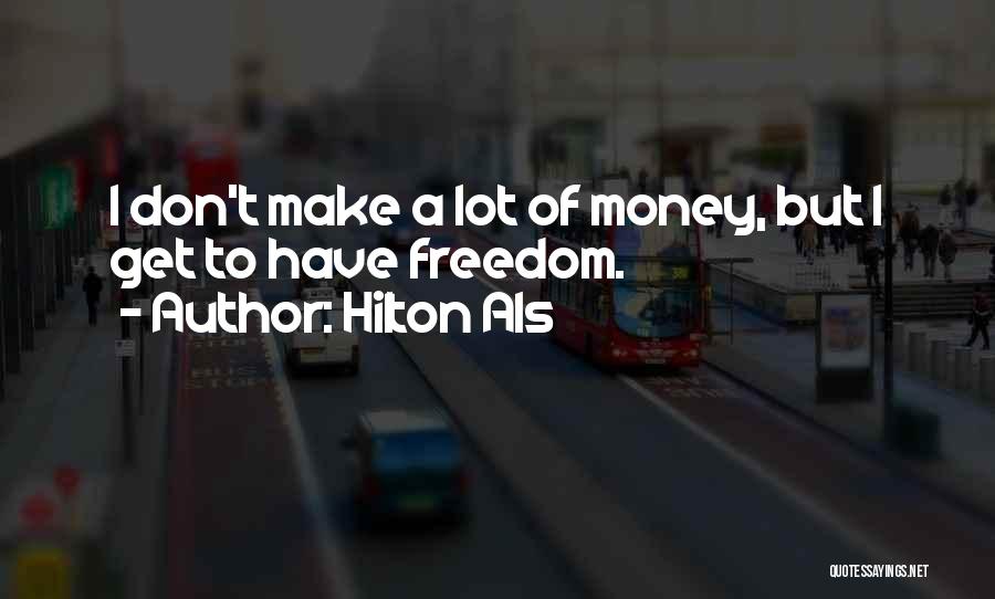 Hilton Als Quotes: I Don't Make A Lot Of Money, But I Get To Have Freedom.