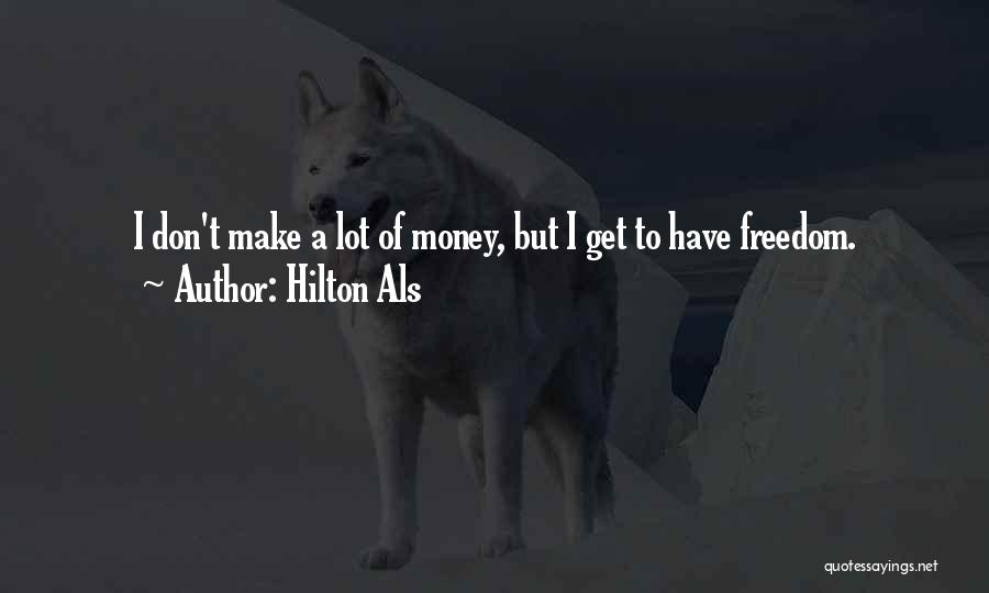 Hilton Als Quotes: I Don't Make A Lot Of Money, But I Get To Have Freedom.