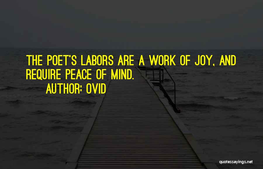 Ovid Quotes: The Poet's Labors Are A Work Of Joy, And Require Peace Of Mind.