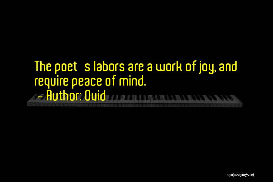 Ovid Quotes: The Poet's Labors Are A Work Of Joy, And Require Peace Of Mind.