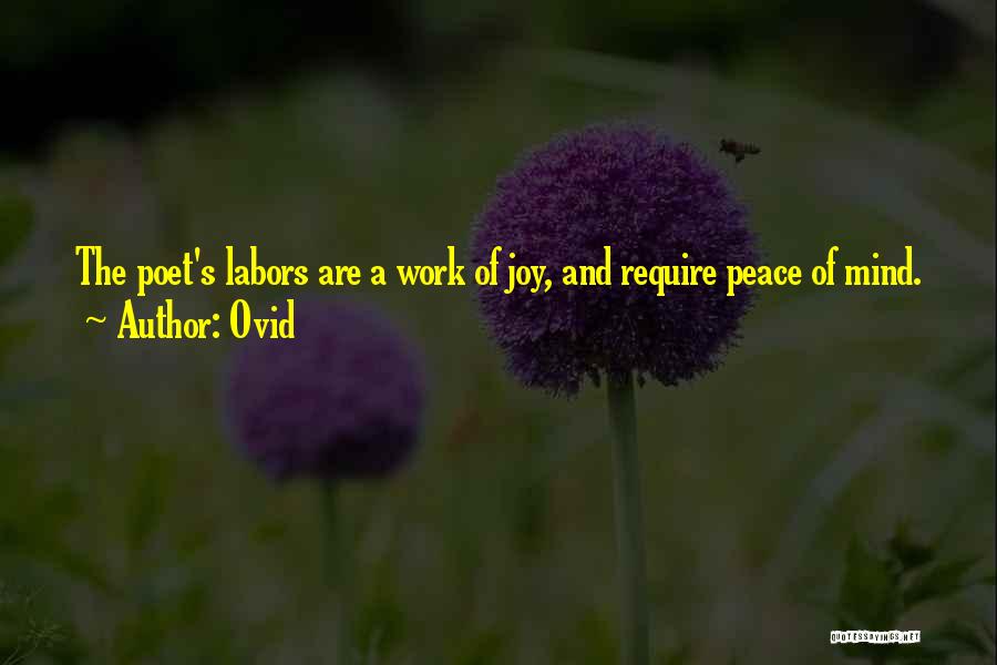 Ovid Quotes: The Poet's Labors Are A Work Of Joy, And Require Peace Of Mind.