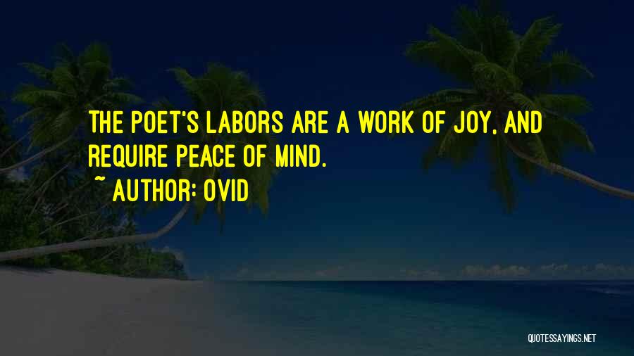 Ovid Quotes: The Poet's Labors Are A Work Of Joy, And Require Peace Of Mind.