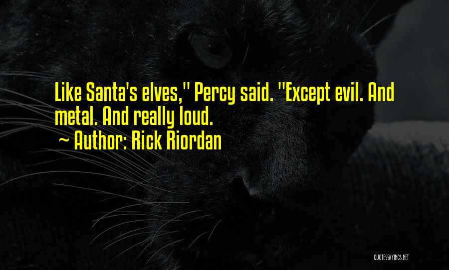 Rick Riordan Quotes: Like Santa's Elves, Percy Said. Except Evil. And Metal. And Really Loud.