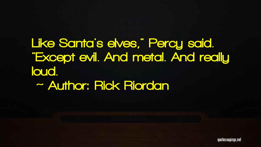 Rick Riordan Quotes: Like Santa's Elves, Percy Said. Except Evil. And Metal. And Really Loud.