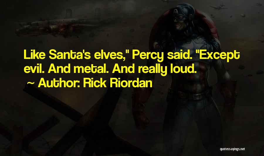 Rick Riordan Quotes: Like Santa's Elves, Percy Said. Except Evil. And Metal. And Really Loud.