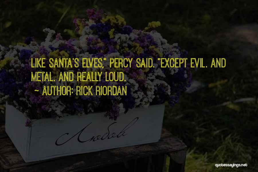 Rick Riordan Quotes: Like Santa's Elves, Percy Said. Except Evil. And Metal. And Really Loud.