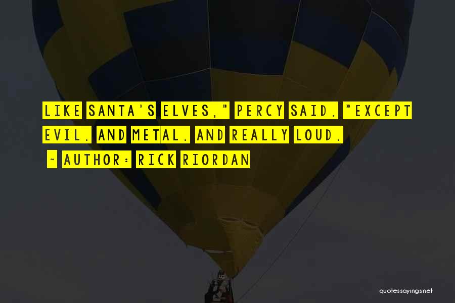 Rick Riordan Quotes: Like Santa's Elves, Percy Said. Except Evil. And Metal. And Really Loud.