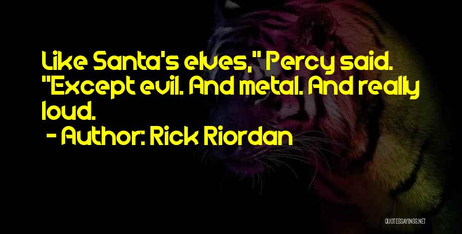 Rick Riordan Quotes: Like Santa's Elves, Percy Said. Except Evil. And Metal. And Really Loud.