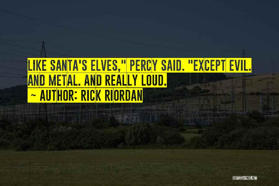 Rick Riordan Quotes: Like Santa's Elves, Percy Said. Except Evil. And Metal. And Really Loud.
